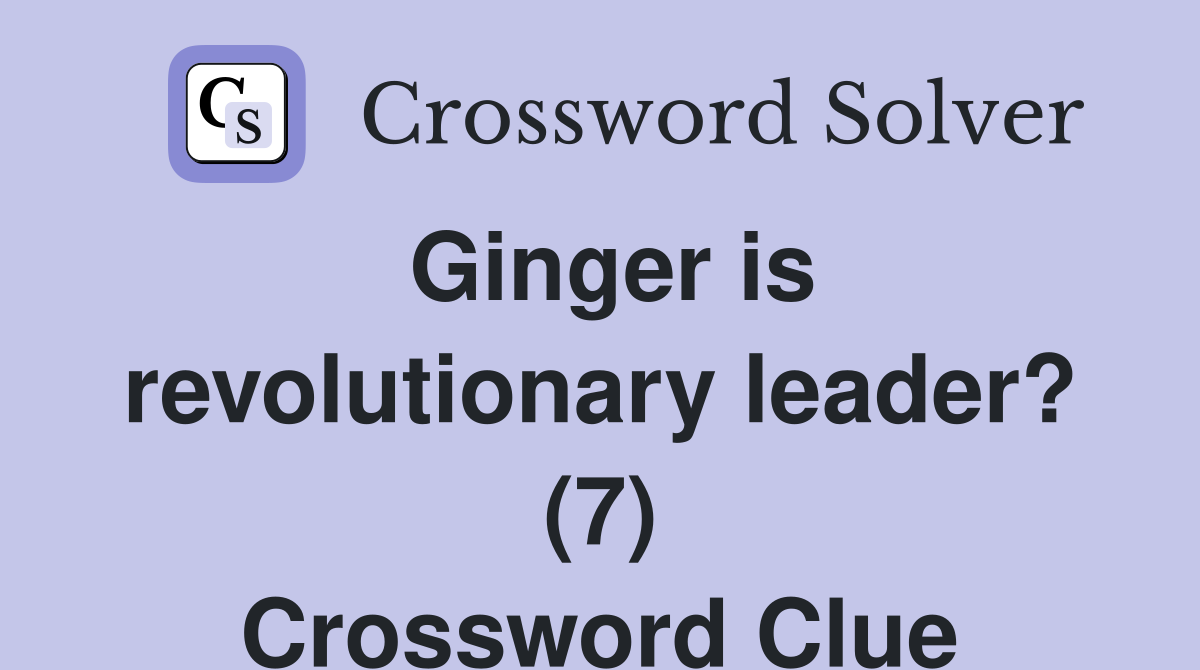 Ginger is revolutionary leader? (7) Crossword Clue Answers